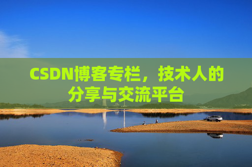CSDN博客专栏，技术人的分享与交流平台